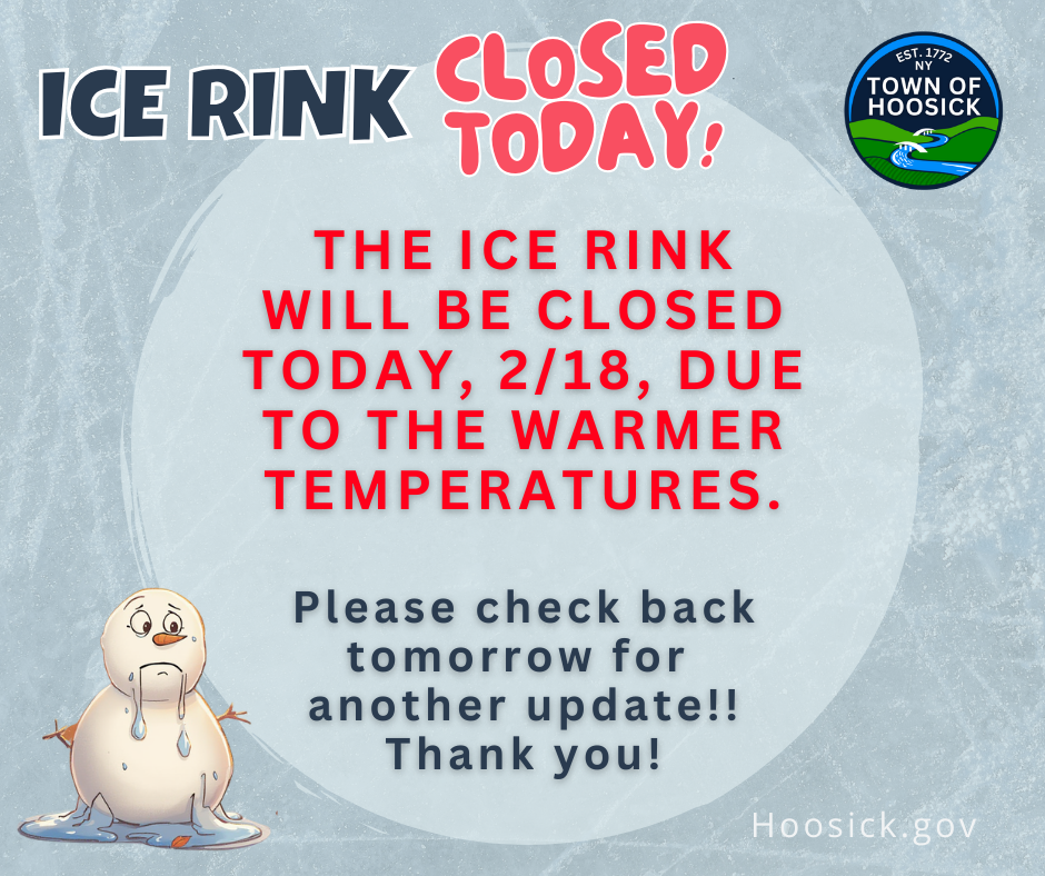 The Ice Rink will be closed  today, 2/18, due to the warmer temperatures.   Please check back tomorrow for  another update!! Thank you!