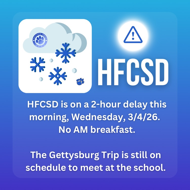  HFCSD is on a 2-hour delay this morning, Wednesday, 3/4/26.   No AM breakfast.  The Gettysburg Trip is still on schedule to meet at the school.