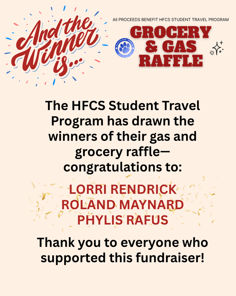 The HFCS Student Travel Program has drawn the winners of their gas and grocery raffle—congratulations to: Lorri Rendrick Roland Maynard Phylis Rafus Thank you to everyone who supported this fundraiser!