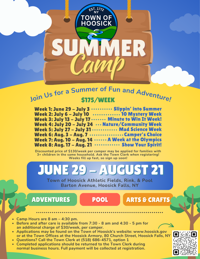 Registration is now open for the Town of Hoosick’s Summer Camp. There are eight weeks available this year, for children entering Kindergarten through sixth grade in September 2026. The program runs from Monday, June 29th, to Friday, August 21st, 2026. Camp Hours are 8 am – 4:30 pm. The cost is $175/Week per camper. Discounted price of $130/week per camper may be applied for families with 3+ children in the same household. (Ask the Town Clerk when registering!) Before and after care is available from 7:30 - 8 am and 4:30 - 5 pm for an additional charge of $30/week, per camper. Applications are available at the Town Offices or on our website: https://www.hoosick.gov/o/toh/page/parks-recreation Weeks fill up fast, so sign up soon!  We are also looking for camp counselors and lifeguards! For more information or to apply, contact our Recreation Director at recreation@hoosick.gov 
