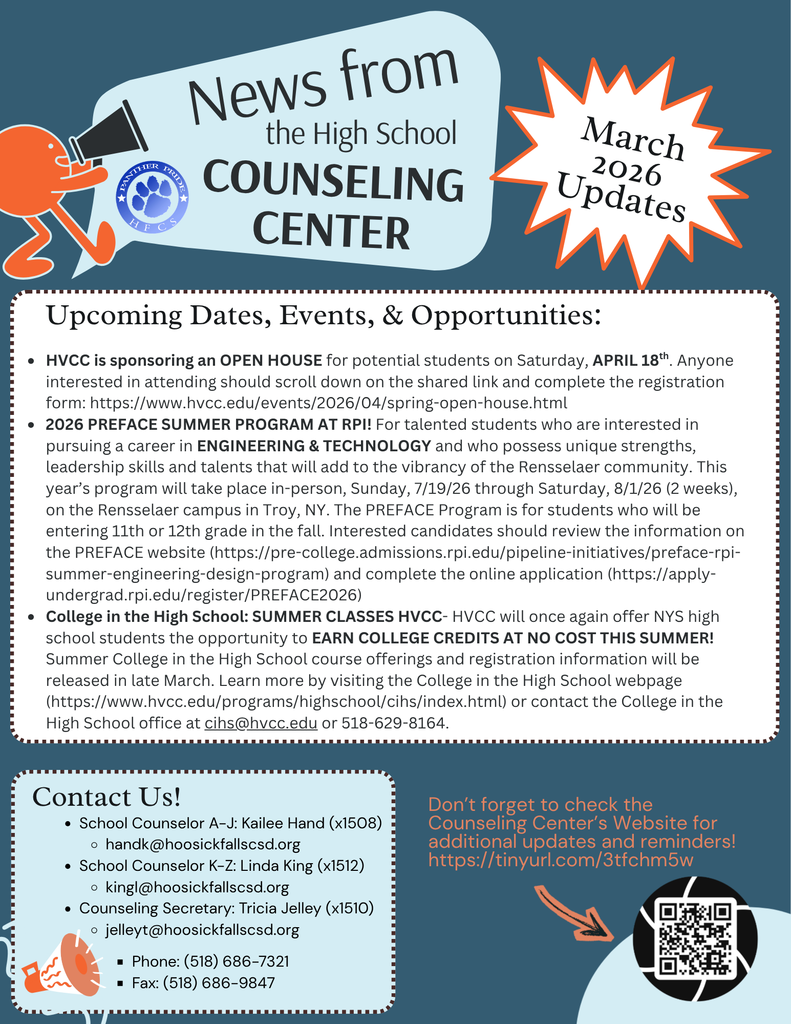 HVCC is sponsoring an OPEN HOUSE for potential students on Saturday, APRIL 18th. Anyone interested in attending should scroll down on the shared link and complete the registration form: https://www.hvcc.edu/events/2026/04/spring-open-house.html 2026 PREFACE SUMMER PROGRAM AT RPI! For talented students who are interested in pursuing a career in ENGINEERING & TECHNOLOGY and who possess unique strengths, leadership skills and talents that will add to the vibrancy of the Rensselaer community. This year’s program will take place in-person, Sunday, 7/19/26 through Saturday, 8/1/26 (2 weeks), on the Rensselaer campus in Troy, NY. The PREFACE Program is for students who will be entering 11th or 12th grade in the fall. Interested candidates should review the information on the PREFACE website (https://pre-college.admissions.rpi.edu/pipeline-initiatives/preface-rpi-summer-engineering-design-program) and complete the online application (https://apply-undergrad.rpi.edu/register/PREFACE2026) College in the High School: SUMMER CLASSES HVCC- HVCC will once again offer NYS high school students the opportunity to EARN COLLEGE CREDITS AT NO COST THIS SUMMER! Summer College in the High School course offerings and registration information will be released in late March. Learn more by visiting the College in the High School webpage (https://www.hvcc.edu/programs/highschool/cihs/index.html) or contact the College in the High School office at cihs@hvcc.edu or 518-629-8164.