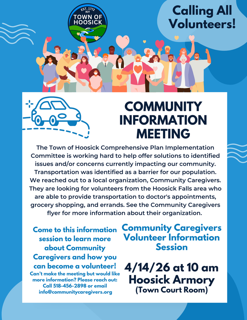 The Town of Hoosick Comprehensive Plan Implementation Committee is working hard to help offer solutions to identified issues and/or concerns currently impacting our community. Transportation was identified as a barrier for our population. We reached out to a local organization, Community Caregivers. They are looking for volunteers from the Hoosick Falls area who are able to provide transportation to doctor's appointments, grocery shopping, and errands. (See the Community Caregivers flyer.) Come to this Community Information Meeting (flyer is attached), to learn more about Community Caregivers and how you can become a volunteer! Can’t make the meeting, but would like more information? Please reach out! Call 518-456-2898 or email info@communitycaregivers.org