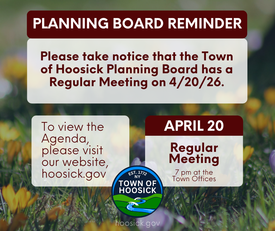Please take notice that the Town of Hoosick Planning Board has a Regular Meeting on 4/20/26, at 7 pm, at the Town Offices.
