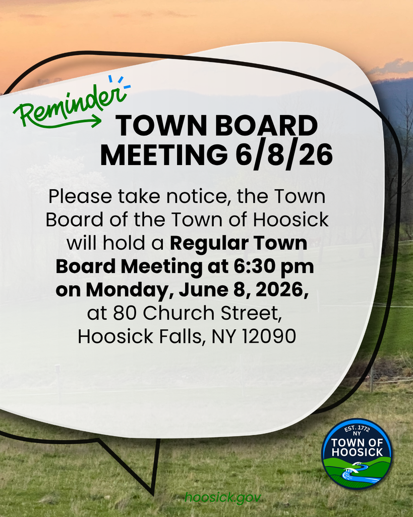Please take notice, the Town Board of the Town of Hoosick will hold a Regular Town Board Meeting at 6:30 pm on Monday, June 8 2026, at 80 Church Street, Hoosick Falls, NY 12090.