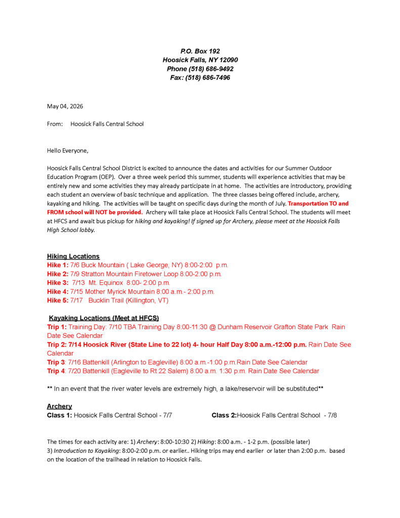 HFCSD is excited to announce the dates and activities for our Summer Outdoor Education Program (OEP)!  Over a three week period this summer, students will experience activities that may be entirely new and some activities they may already participate in at home.  The activities are introductory, providing each student an overview of basic technique and application.  The three classes being offered include, archery, kayaking and hiking.  The activities will be taught on specific days during the month of July.  All students in the upcoming 8th through 12th grade classes are invited to enroll, with limited enrollment of 10 participants for kayaking and 20 participants for Archery and Hiking.  Enrollment will be based upon first-response, first-enrolled basis.  You may enroll in one, two or all three sessions.  You are not required  to enroll in all three classes.  See the flyer and letter for full details.  If you have any questions please email Mr. Nelson nelsonl@hoosickfallscsd.org  
