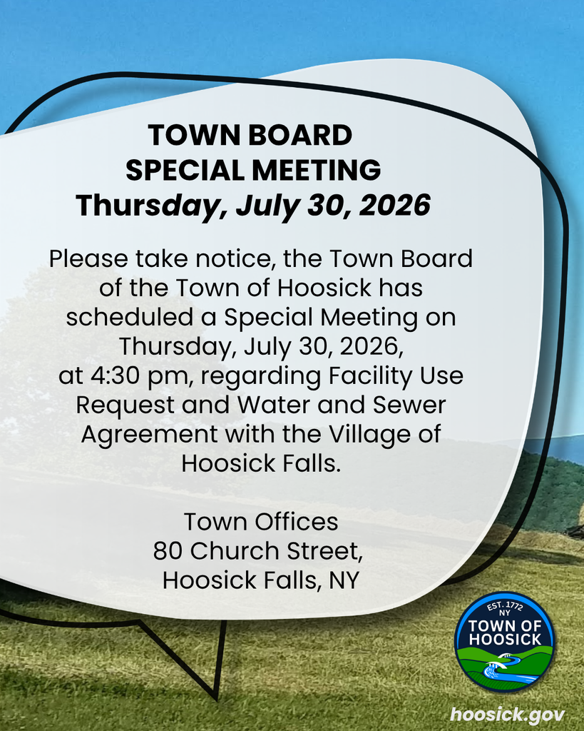 Please take notice, the Town Board of the Town of Hoosick has scheduled a Special Meeting on Thursday, July 30, 2026, at 4:30 pm, regarding Facility Use Request and Water and Sewer Agreement with the Village of Hoosick Falls. Town Offices 80 Church Street, Hoosick Falls, NY