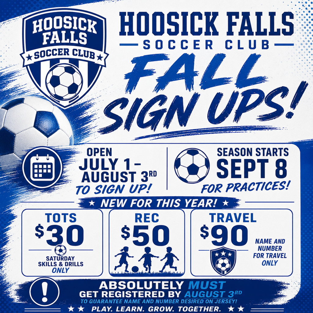 ⚽️REMINDER! REGISTRATION IS STILL OPEN, BUT CLOSES ON 8/3! SIGN UP NOW! The Hoosick Falls Soccer Club Fall Registration is NOW OPEN! ⚽️ 📆Registration is open July 1st through August 3rd for the 2026 Fall Season! Practices begin around September 8th. Registration Fees: ⚽️NEW! Tots Program – $30 (Saturday Skills & Drills only) ⚽️Recreation – $50 ⚽️Travel – $90 (Includes personalized jersey with your player's name and number) 🚨 Travel players: Registration must be completed by August 3 to guarantee your preferred name and jersey number. Late registrations may not be able to receive their requested personalization. Don't miss out on another great season of learning, teamwork, and fun! Register today and join the Hoosick Falls Soccer Club family! 💙🤍 #HoosickFallsSoccer #HFSC #YouthSoccer #FallSoccer #HoosickFalls #PlayLearnGrow Follow the links to register: ⚽️Boys Travel 5/6: https://system.gotsport.com/programs/931S63164 ⚽️Boys Travel 3/4: https://system.gotsport.com/programs/89137855I ⚽️Girls Travel 5/6: https://system.gotsport.com/programs/6859K4427 ⚽️Girls Travel 3/4: https://system.gotsport.com/programs/65714Z633 ⚽️Fall Rec (ages 4 to 2nd Grade): https://system.gotsport.com/programs/1602P1864 ⚽️Fall Tots: https://system.gotsport.com/programs/Y38069546