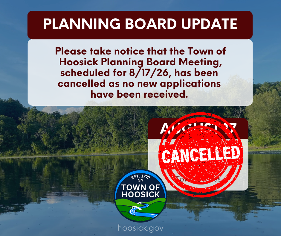 Please take notice that the Town of Hoosick Planning Board Meeting, scheduled for 8/17/26, has been cancelled as no new applications have been received.