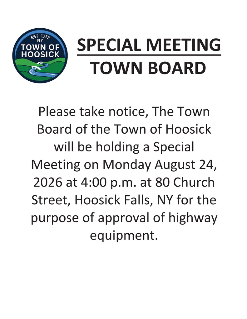SPECIAL MEETING Please take notice, The Town Board of the Town of Hoosick will be holding a Special Meeting on Monday August 24, 2026 at 4:00 p.m. at 80 Church Street, Hoosick Falls, NY for the purpose of approval of highway equipment.