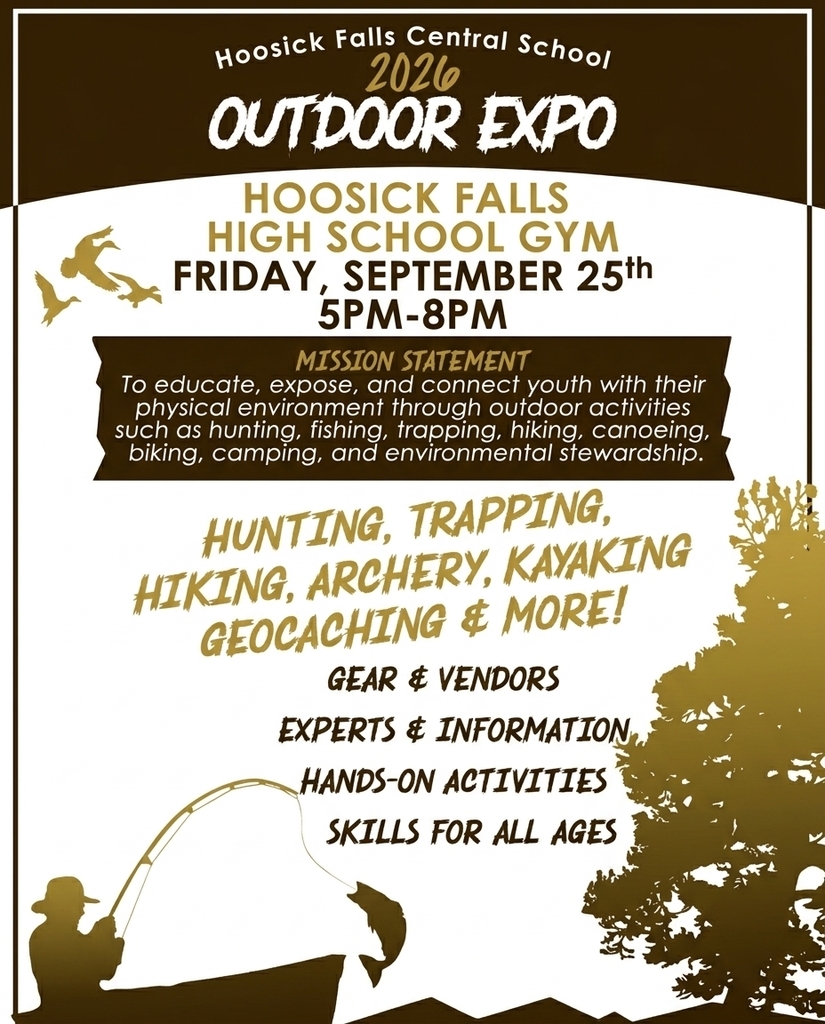 THE HOOSICK FALLS OUTDOOR EXPO RETURNS! 🌿🌲 Looking for a family-friendly Friday night that celebrates everything the outdoors has to offer? The wait is over. The Hoosick Falls Central School Outdoor Expo is back and we are inviting the general public to join us for an evening dedicated to nature and adventure! We are opening the High School gym on Friday, September 25th, from 5:00 p.m. to 8:00 p.m. for this one-of-a-kind community event. This isn’t just a sportsmen show—there is something for everyone who loves being outside: 🐻 Local mammal & fish wildlife mounts on display. 🚣 Displays for kayakers, hikers, bikers, and campers. 🎣 Local Sportsmen Club experts. ❄️ Snowmobiling information and gear. 📜 Exhibits from the NY State DEC. We believe in connecting everyone with our incredible physical environment through hunting, fishing, trapping, hiking, canoeing, camping, and environmental stewardship. Come reconnect with nature with us! This is a unique opportunity for our whole community to work together and celebrate our surroundings. Appreciate the wealth of outdoor opportunities this region offers. We will see you there! 🦌🦅 Event Info: 🗓️ Friday, September 25th ⏰ 5:00 p.m. – 8:00 p.m. 📍 HFCS High School Gym 🎟️ Open to the Public