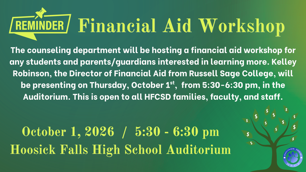 Financial Aid Workshop Reminder! The counseling department will be hosting a financial aid workshop for any students and parents/guardians interested in learning more. Kelley Robinson, the Director of Financial Aid from Russell Sage College, will be presenting on Thursday, October 1st, from 5:30-6:30 pm, in the Auditorium. This is open to all HFCSD families, faculty, and staff.