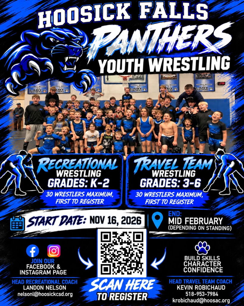 🤼‍♂️ HOOSICK FALLS PANTHERS YOUTH WRESTLING IS BACK! Calling all young wrestlers! Registration is now open for the 2026–27 season! 📅 Season begins: November 16, 2026, and runs through mid-February, depending on standings.  🤼 RECREATIONAL WRESTLING: Grades K–2 👥 30 wrestlers maximum ⏰ First to register! 🏆 TRAVEL TEAM WRESTLING: Grades 3–6 👥 30 wrestlers maximum ⏰ First to register!  📲 To Register, scan the QR code on the flyer or visit: https://docs.google.com/forms/d/e/1FAIpQLSduvXgeoQv4jJeqdknkqVSeKiYR8wGnrMz0PImYo_XA8ckarg/viewform  Questions? Contact the Coaches🤼 Recreational Wrestling Coach: Landon Nelson - nelsonl@hoosickcsd.org 🏆 Travel Team Coach: Kevin Robichaud - 518-953-7984 or krobichaud@hoosac.org 📱 Follow the Panthers Youth Wrestling Facebook & Instagram pages for updates!
