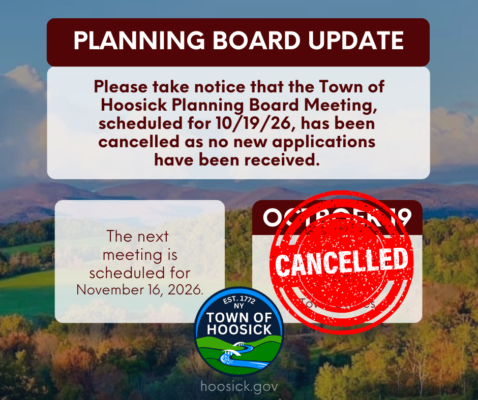 Please take notice that the Town of Hoosick Planning Board Meeting, scheduled for 10/19/26, has been cancelled as no new applications have been received.