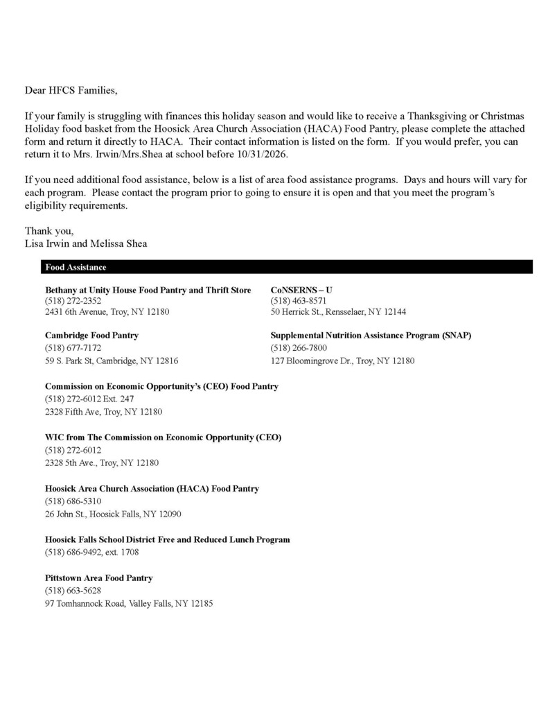 💙 HOLIDAY FOOD ASSISTANCE FOR HFCS FAMILIES 💙 Families needing support this holiday season can sign up for Thanksgiving and Christmas food baskets provided by the Hoosick Area Church Association (HACA) Food Pantry!  📄 How to Apply: Complete the application form (attached here and available on our website) and return it directly to HACA, or turn it in to Mrs. Irwin or Mrs. Shea at school by Friday, October 31.  🤝 Additional Food Resources: Looking for ongoing food support? (See the flyer for a complete list.) Local resources include:  • HACA Food Pantry (Hoosick Falls): (518) 686-5310 • HFCSD Free & Reduced Lunch Program: (518) 686-9492 ext. 1708 • Cambridge Food Pantry: (518) 677-7172 • Pittstown Area Food Pantry: (518) 663-5628
