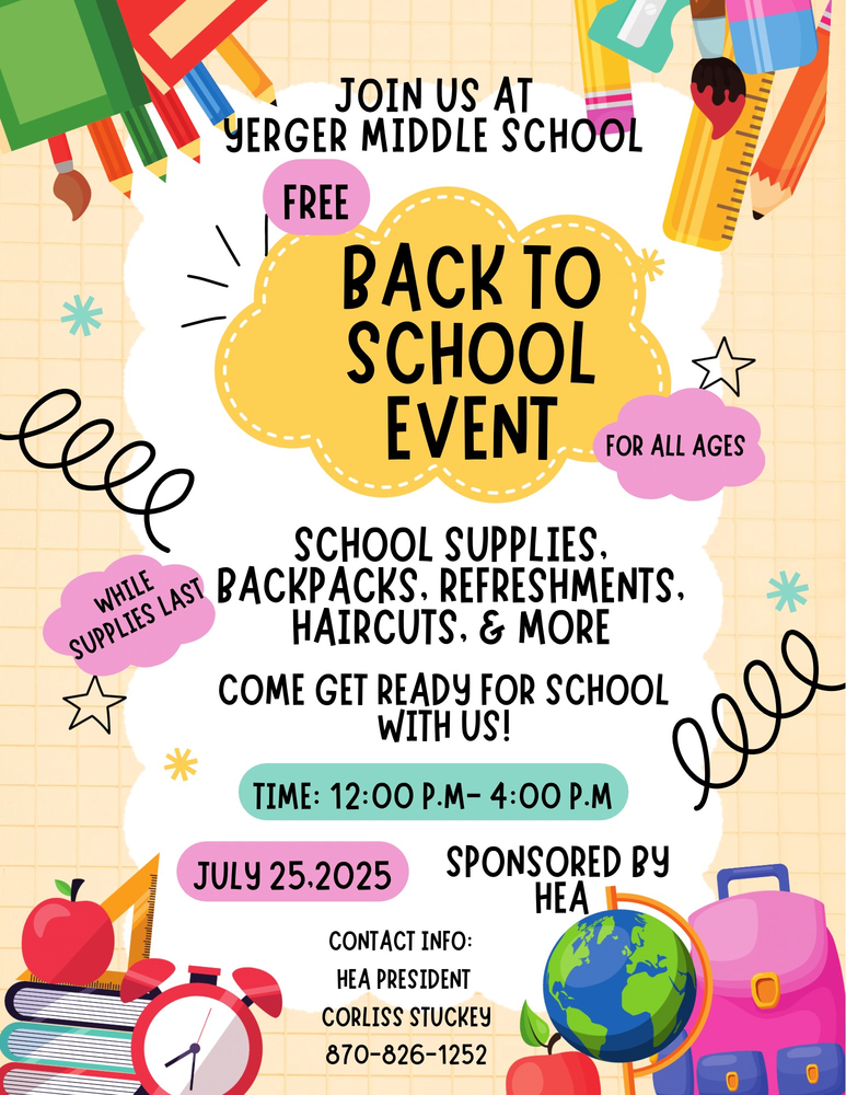 Colorful flyer for a free Back to School Event at Yerger Middle School on July 25, 2025, from 12:00 p.m. to 4:00 p.m. Includes school supplies, backpacks, refreshments, haircuts, and more. Sponsored by HEA. Contact: Corliss Stuckey at 870-826-1252. Features school-themed graphics like pencils, books, and backpacks.