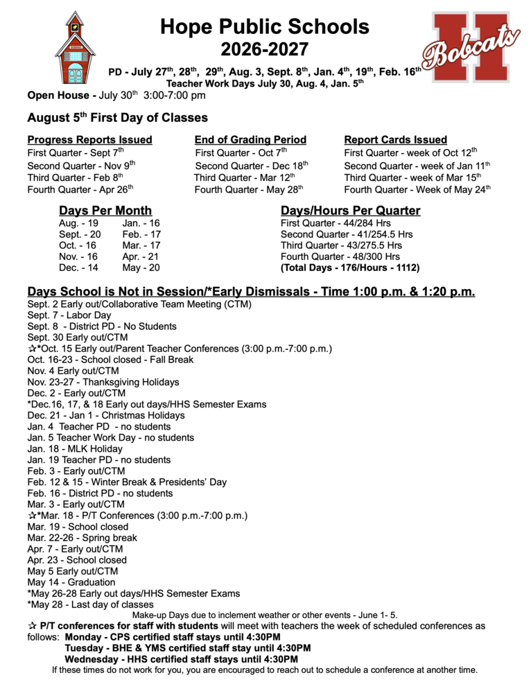 Hope Public Schools has released the 2026–2027 school year calendar. The calendar includes important information for students, families, and staff, including Open House, the first day of classes, professional development days, teacher work days, holiday breaks, early dismissal days, parent-teacher conferences, semester exams, grading periods, and report card timelines. The school year calendar outlines key events such as the start of school, scheduled breaks throughout the year, graduation, and the final day of classes. The calendar also includes scheduled early dismissal days for Collaborative Team Meetings, parent-teacher conferences, and Hope High School semester exams. Parent-teacher conferences will be held during the fall and spring semesters, with opportunities for families to meet with teachers and discuss student progress. The full 2026–2027 school year calendar is available for review. Families and staff are encouraged to keep the calendar available for reference throughout the school year.
