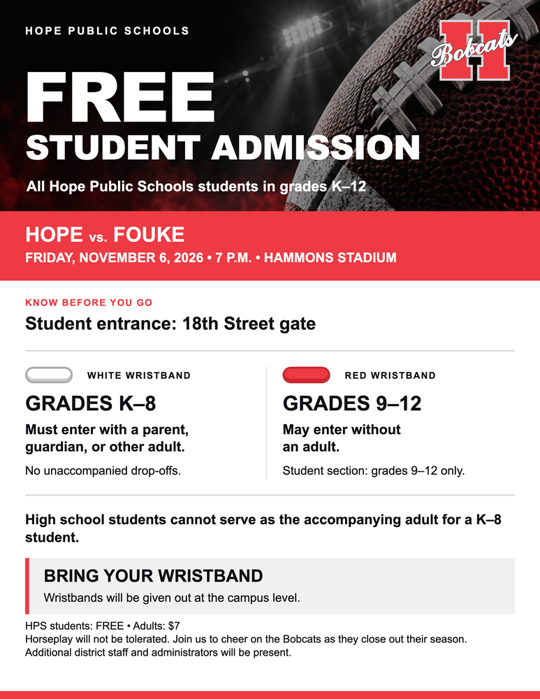 Hope Bobcats flyer announcing free admission for HPS students in grades K–12 to Hope vs. Fouke on November 6, 2026, at 7 p.m. at Hammons Stadium. Adults: $7. Enter through the 18th Street student gate. Campuses will distribute wristbands: white for K–8, who must enter with an adult; red for grades 9–12, who may enter independently. High school students cannot serve as the accompanying adult for younger students. Horseplay will not be tolerated. Additional district staff and administrators will be present.