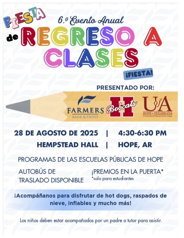 Folleto para el 6.º Evento Anual de Regreso a Clases presentado por Farmers Bank & Trust, Hope Bobcats y la Universidad de Arkansas Hope-Texarkana. Detalles del evento: jueves, 28 de agosto de 2025, de 4:30 a 6:30 p.m. en Hempstead Hall en Hope, Arkansas. Incluye programas de las Escuelas Públicas de Hope, autobús de traslado disponible y premios en la puerta para estudiantes. Habrá hot dogs, raspados de nieve, inflables y mucho más. Los niños deben estar acompañados por un padre o tutor.