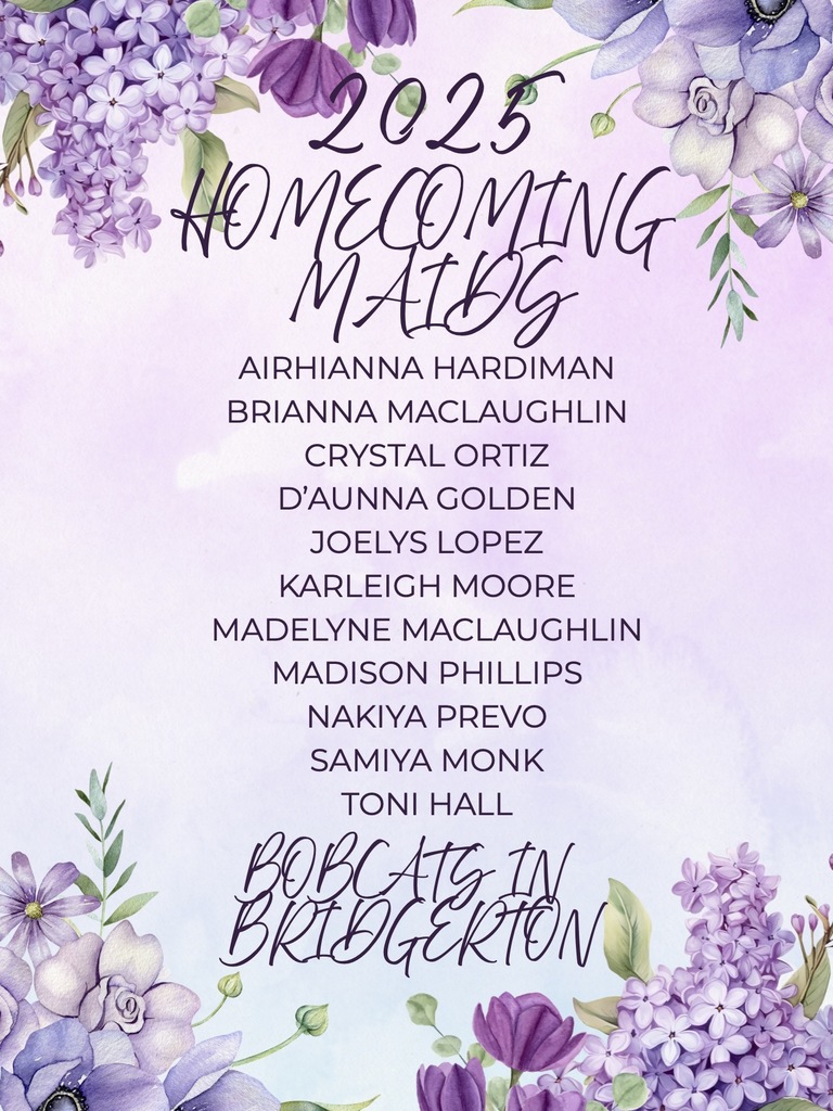 A floral announcement poster with purple and lavender flowers framing the corners. The text in the center reads: 2025 Homecoming Maids. Listed below are the names: Airhianna Hardiman, Brianna MacLaughlin, Crystal Ortiz, D’Aunna Golden, Joelys Lopez, Karleigh Moore, Madelyne MacLaughlin, Madison Phillips, Nakiya Prevo, Samiya Monk, and Toni Hall. At the bottom, the words Bobcats in Bridgerton are written in script.