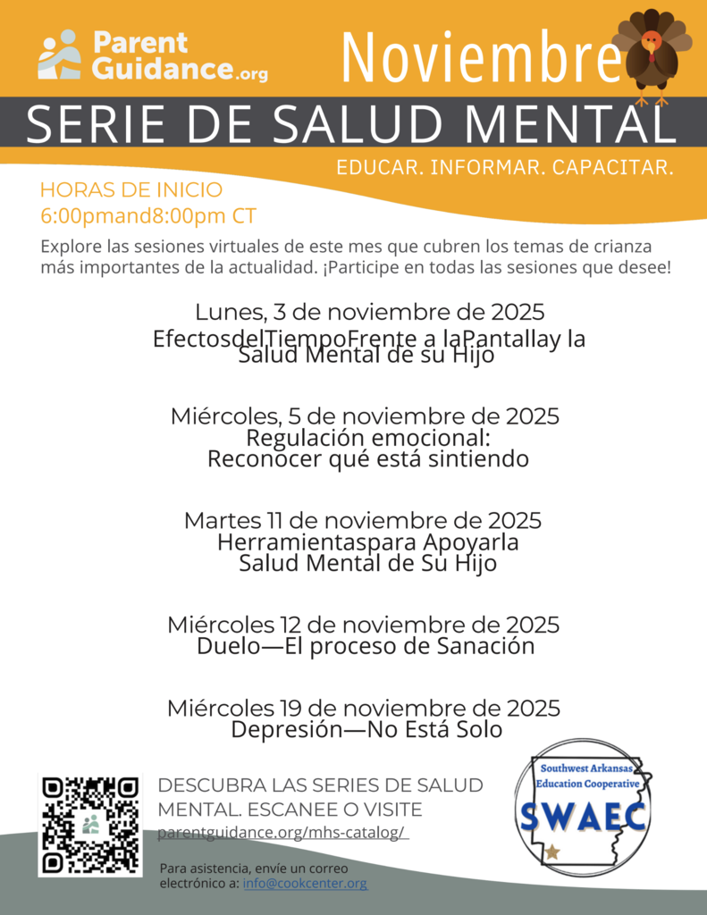 Un folleto digital de ParentGuidance.org y la Southwest Arkansas Education Cooperative (SWAEC) que promueve la Serie de Salud Mental de Noviembre. El diseño es de color naranja y gris con un pequeño pavo caricatura que representa el mes de noviembre. El folleto anuncia sesiones virtuales gratuitas sobre temas de crianza y salud mental que se llevan a cabo a las 6:00 p.m. y 8:00 p.m. CT.  Los temas incluyen:  Efectos del tiempo frente a la pantalla y la salud mental de su hijo (3 de noviembre)  Regulación emocional: reconocer qué está sintiendo (5 de noviembre)  Herramientas para apoyar la salud mental de su hijo (11 de noviembre)  Duelo: el proceso de sanación (12 de noviembre)  Depresión: no está solo (19 de noviembre).  El folleto invita a las familias a escanear un código QR o visitar parentguidance.org/mhs-catalog para obtener más información y apoyo.