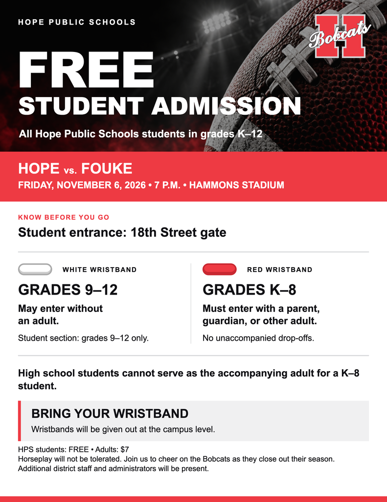 Hope Bobcats flyer announcing free admission for HPS students in grades K–12 to Hope vs. Fouke on November 6, 2026, at 7 p.m. at Hammons Stadium. Adults: $7. Enter through the 18th Street student gate. Campuses will distribute wristbands: white for K–8, who must enter with an adult; red for grades 9–12, who may enter independently. High school students cannot serve as the accompanying adult for younger students. Horseplay will not be tolerated. Additional district staff and administrators will be present.
