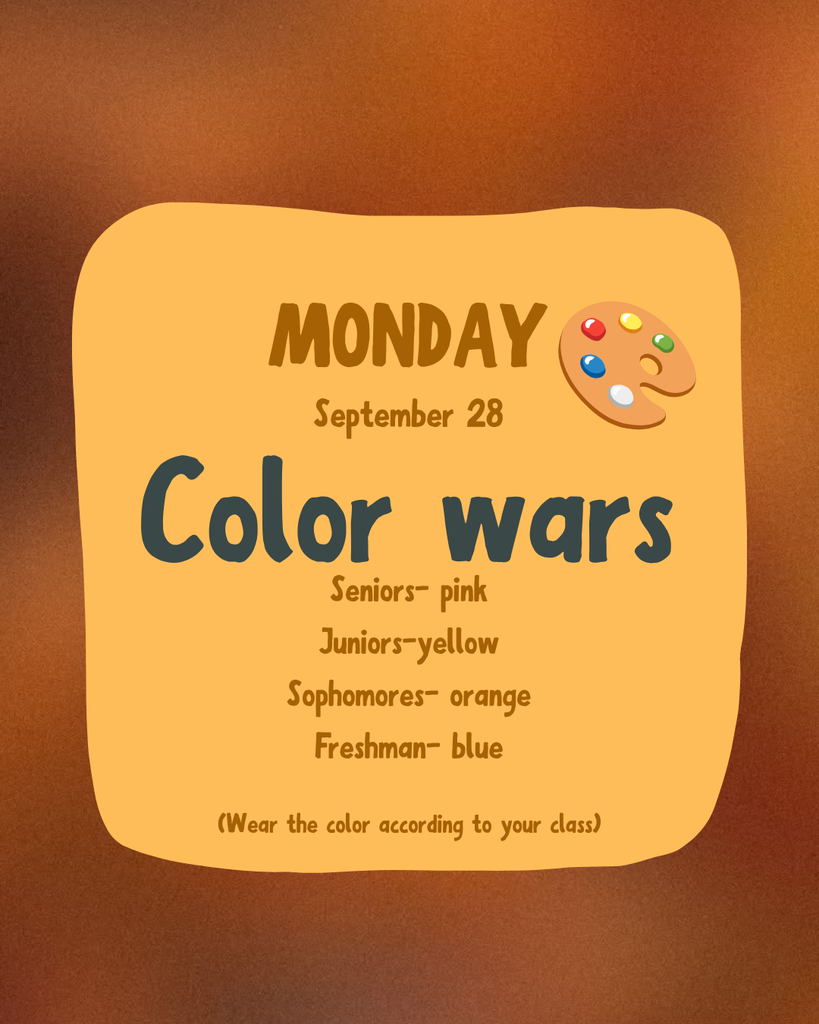A yellow square with text and a palette. It reads "Monday September 28 Color Wars Seniors-pink Juniors-yellow Sophomores-orange Freshman-blue"