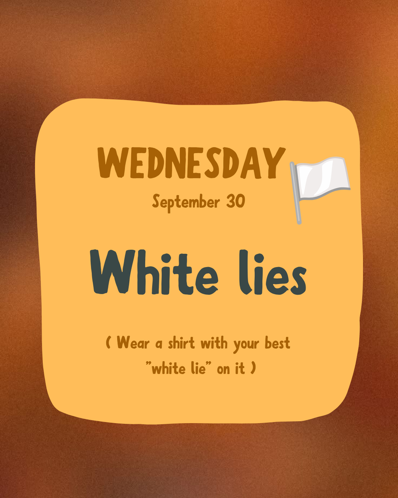 A yellow rectangle with the words "Wednesday, September 30, White Lies" and a white flag. Below is a prompt to wear a shirt with a "white lie" on it.
