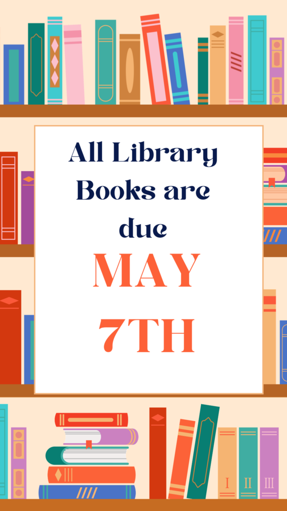 Graphic of colorful bookshelves with text stating “All Library Books are due May 7th.”