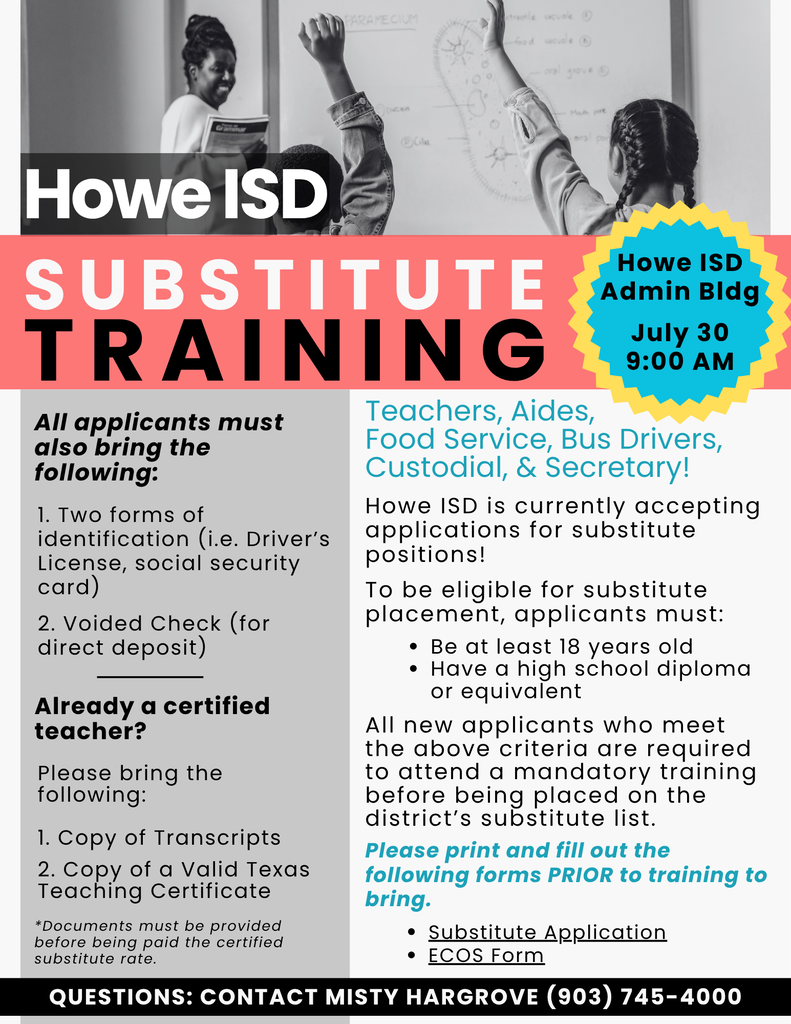 A Howe ISD flyer promoting Substitute Training. The top features a black-and-white classroom photo with a teacher leading students and the Howe ISD logo. Large text announces "Substitute Training." A blue and yellow badge highlights the event details: July 30 at 9:00 AM at the Howe ISD Administration Building.  The flyer states that Howe ISD is accepting applications for substitute teachers, aides, food service workers, bus drivers, custodial staff, and secretarial positions. Applicants must be at least 18 years old and have a high school diploma or equivalent. New applicants must attend the mandatory training before being placed on the district's substitute list.  Required items to bring include two forms of identification, such as a driver's license and Social Security card, and a voided check for direct deposit. Certified teachers should also bring copies of their transcripts and valid Texas teaching certificate to qualify for certified substitute pay.  The flyer also reminds applicants to print and complete the Substitute Application and ECOS Form before attending. Questions can be directed to Misty Hargrove at (903) 745-4000.