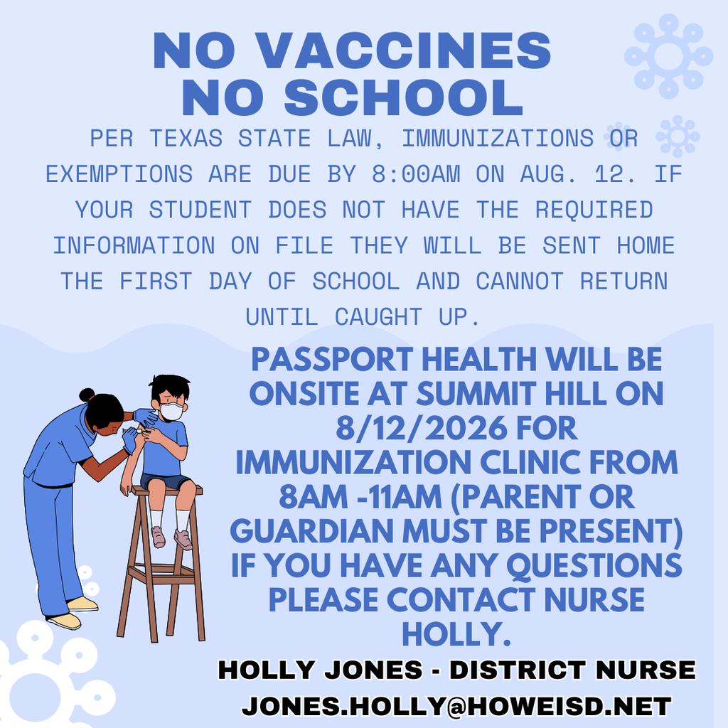 Light blue informational graphic with the headline "NO VACCINES NO SCHOOL." The graphic states that, under Texas law, immunization records or exemptions are due by 8:00 AM on August 12, 2026. Students without the required documentation will be sent home on the first day of school and cannot return until records are complete. The graphic also announces that Passport Health will provide an immunization clinic at Summit Hill on August 12, 2026, from 8:00 AM to 11:00 AM. A parent or guardian must be present. Contact information is provided for Holly Jones, District Nurse, at Jones.Holly@HoweISD.net. An illustration shows a healthcare worker administering a vaccine to a child.