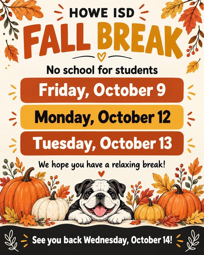 Howe ISD Fall Break graphic with autumn leaves, pumpkins, and a Bulldog. No school for students Friday, October 9; Monday, October 12; and Tuesday, October 13. We hope you have a relaxing break! Students return Wednesday, October 14.