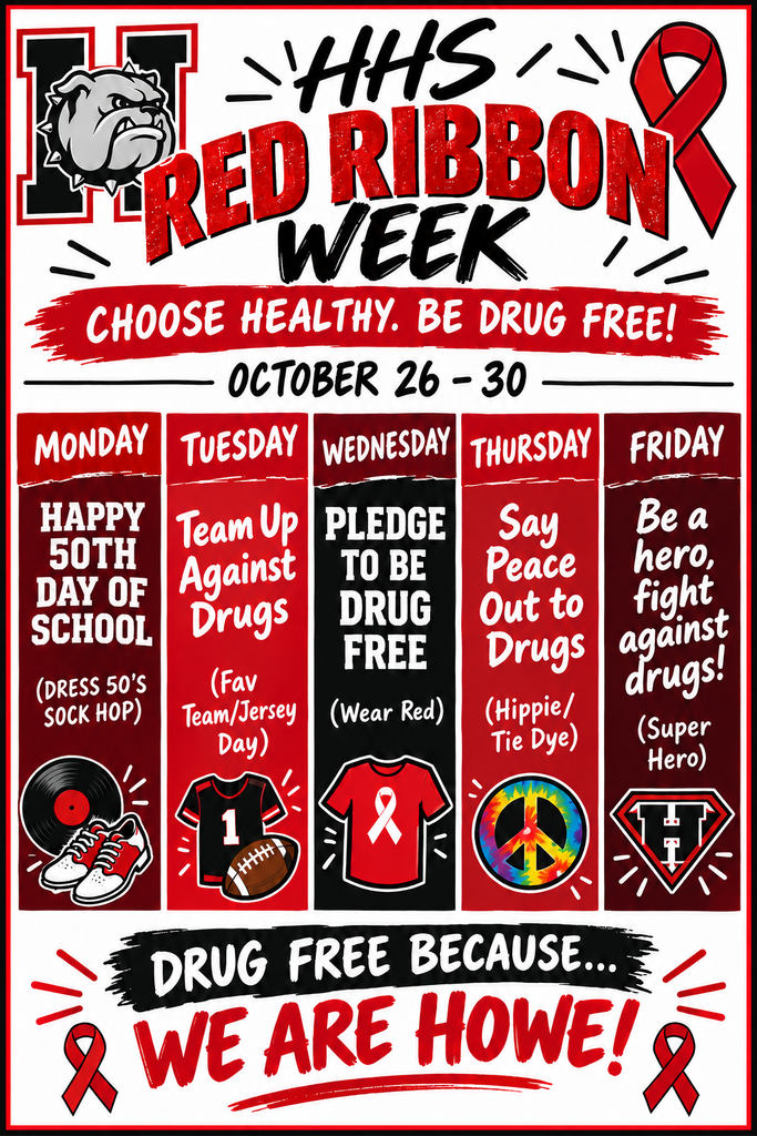 Red, black, and white Red Ribbon Week flyer for Howe High School, October 26โ30. The graphic features the Howe Bulldog logo, red awareness ribbons, and the message "Choose Healthy. Be Drug Free!" Dress-up schedule: - Monday, October 26: Happy 50th Day of School! Dress for a 1950s sock hop. - Tuesday, October 27: Team Up Against Drugs! Wear your favorite team jersey. - Wednesday, October 28: Pledge to Be Drug Free! Wear red. - Thursday, October 29: Say Peace Out to Drugs! Wear hippie or tie-dye clothing. - Friday, October 30: Be a Hero, Fight Against Drugs! Dress as a superhero. The bottom of the flyer reads, "Drug Free Because... We Are Howe!" Illustrations represent each day's dress-up theme.