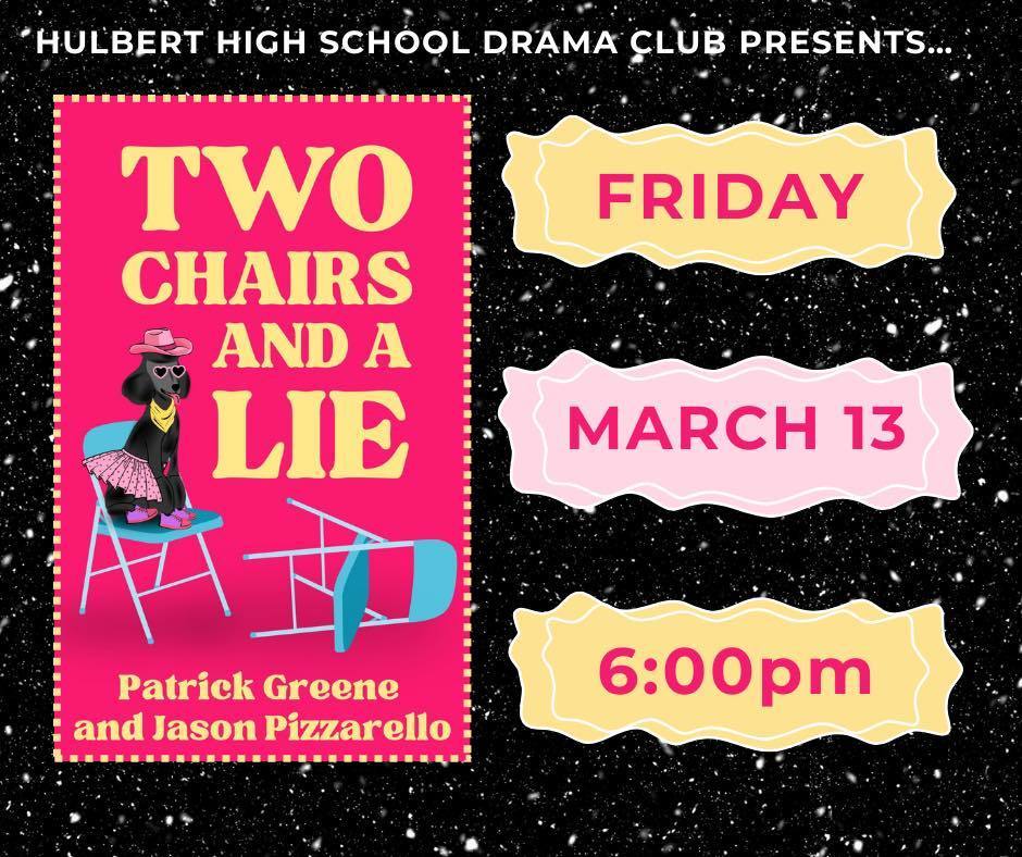 Hulbert High School Drama Club Present "Two Chairs and a Lie" by Patrick Greene and Jason Pizzarello, Friday, March 13th at 6:00 p.m. in the auditorium.