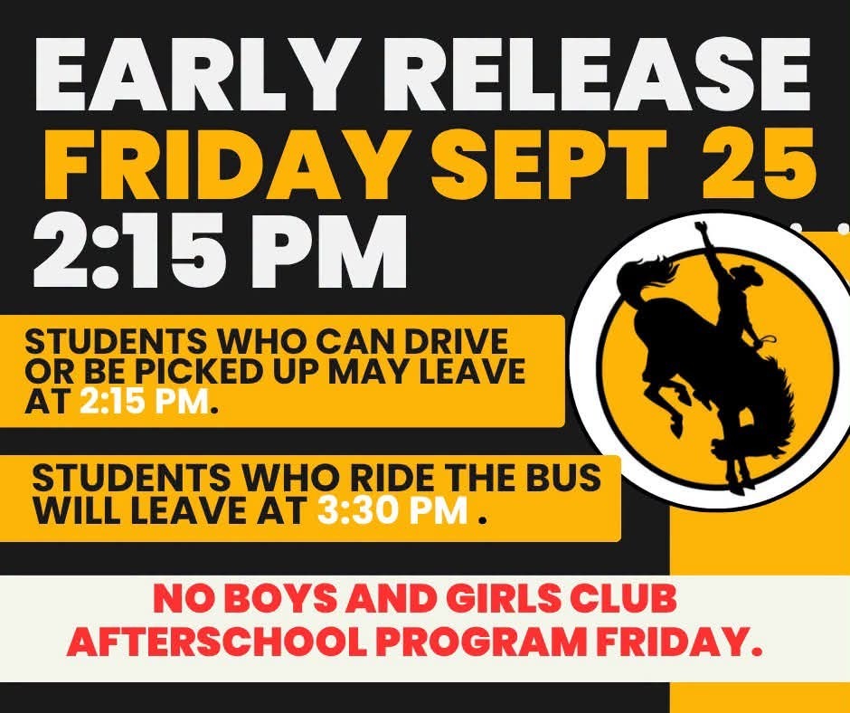 Early release Friday, Sept. 25th at 2:15 p.m. Students who drive, or can be picked up may leave at 2:15 p.m. Students who ride the bus will leave at 3:30 p.m. No Boys and Girls Club afterschool program on Friday.