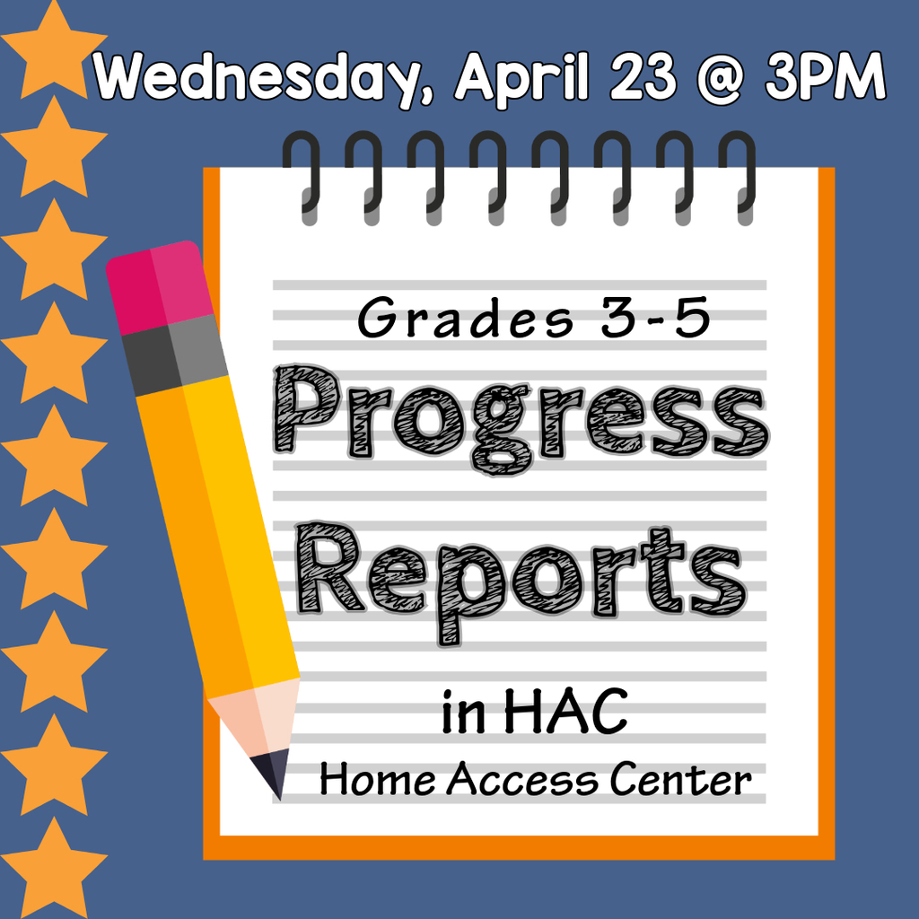 Wednesday, April 23 @ 3PM Grades 3-5 Progress Reports in HAC Home Access Center