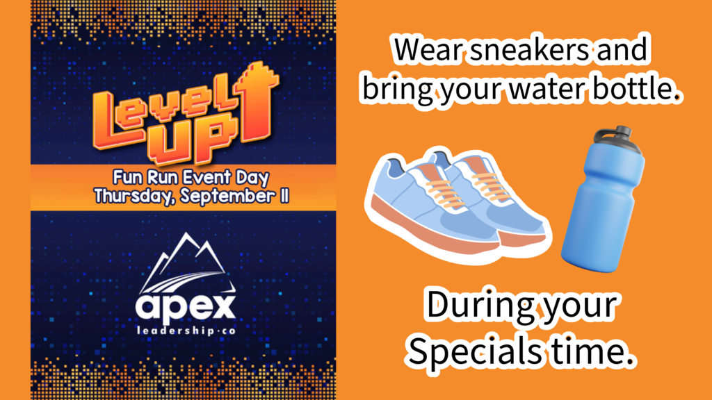 Apex Fun Run Evenet Day Septemebr 11, 2025 during Specials. Wear sneakers and bring a water bottle.