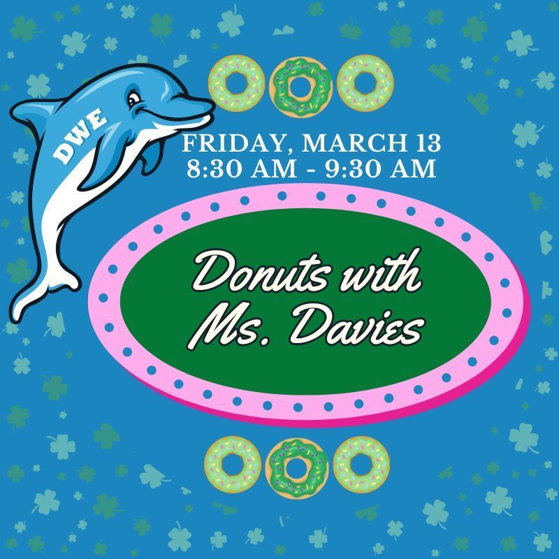 Donuts with Ms. Davies, March 13th at 8:30.