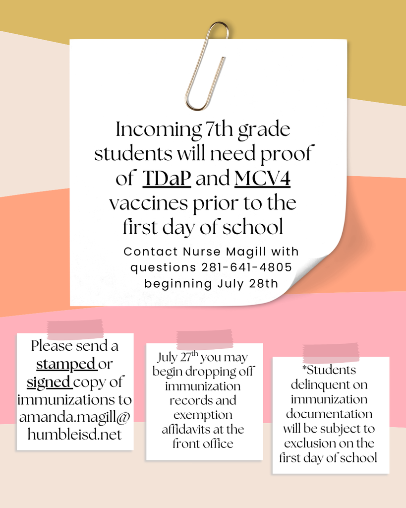 Nurse Announcement for all incoming 7th graders:  Students will need stamped or signed copy of immunizations/ proof of TDaP and MCV4 vaccines prior to the first day of school.  You may begin dropping off immunization records and exemption affidavits at the front office  on July 27th.  Students delinquent on immunization documentation will be subject to exclusion on the first day of school.