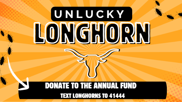 The Unlucky Longhorn showcases it's 6th challenge where one brave teacher eats a bug!  Donate to the annual fund by texting LONGHORNS to 41444 today!