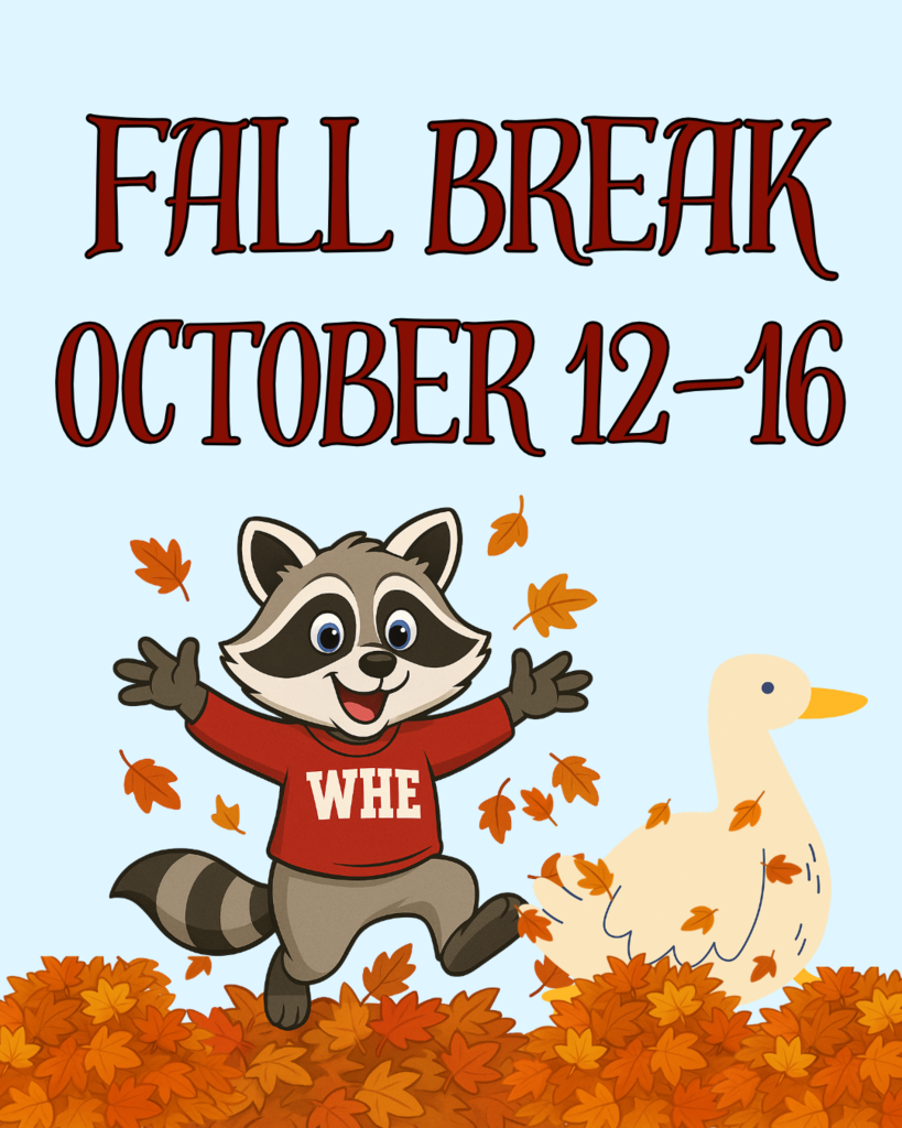 π Fall Break is almost here! π There will be no school October 12β16. We hope all of our WHE families enjoy a fun, relaxing, and well-deserved break! π¦π§‘ We canβt wait to welcome our raccoons back refreshed and ready to learn!