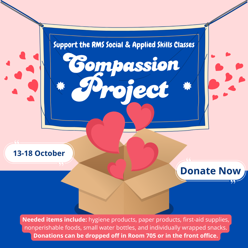 The RMS Social and Applied Skills classes are collecting various items for a Compassion Project in their classes.  Please consider donating any items to support this initiative.  Donations can be dropped off at Room 705 or at the front office.  Thank you!