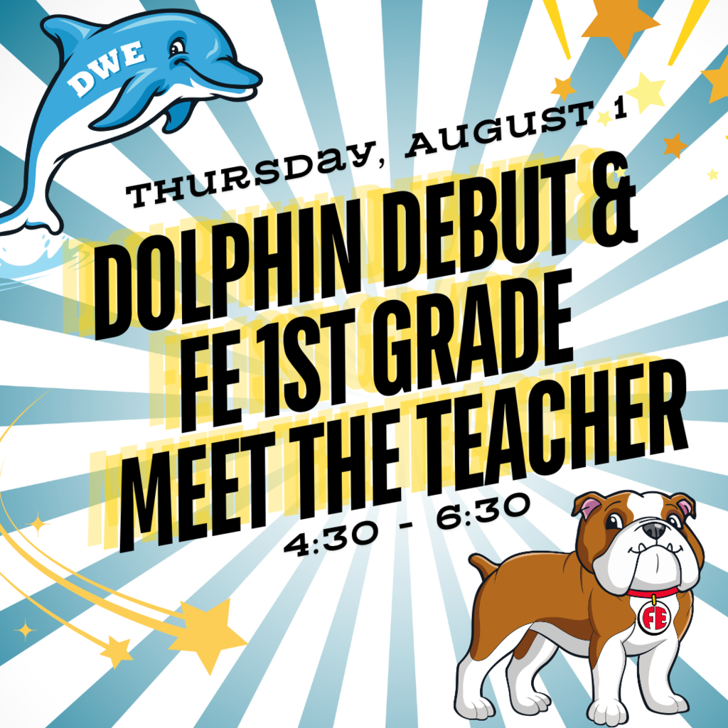 Dolphin Debut and FE 1st grade meet the teacher thursday, August 1 4:30 - 6:30