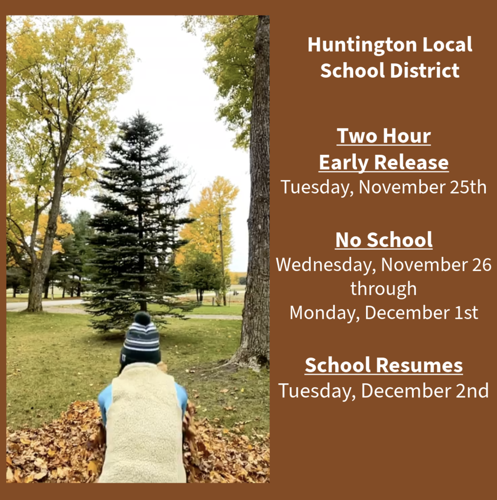 Two Hour Early Release Tuesday, November 25th No School Wednesday, November 26 through Monday, December 1st School Resumes Tuesday, December 2nd