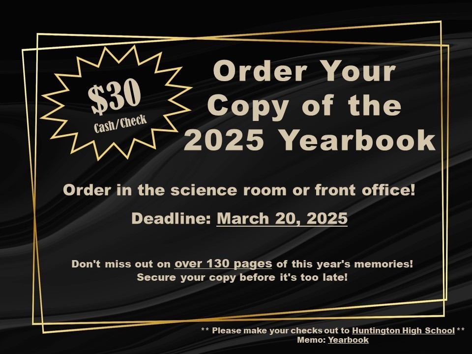 📢 ORDER YOUR YEARBOOK TODAY! 📢 📖 Price: Only $30 (Cash/Check) 📍Where to Order: Science Room/Front Office 📅 Deadline: March 20 Please make your checks out to Huntington High School Memo: Yearbook