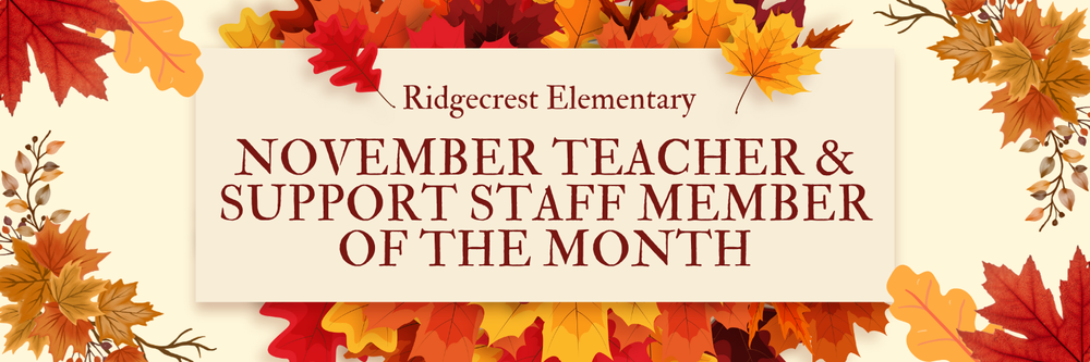 Image of fall leaves surrounding the words Ridgecrest Elementary November Teacher and Support Staff Member of the Month.