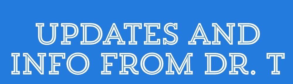 Updates and Info from Dr. T