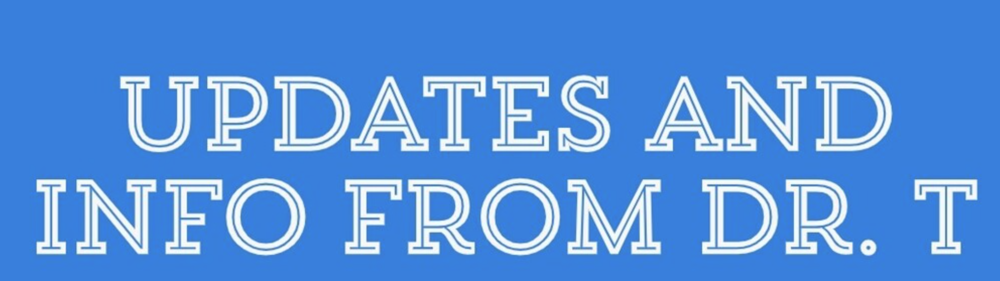 Updates and Infor from Dr. T