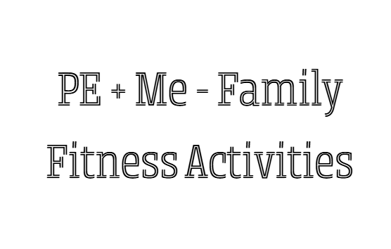 PE + Me- Family Fitness Activities