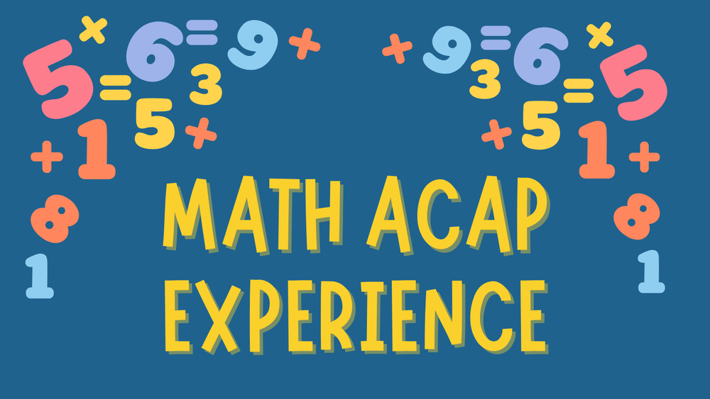 Blue Background with the words Math ACAP Experience surrounded by floating numbers, plus signs, and equal signs.