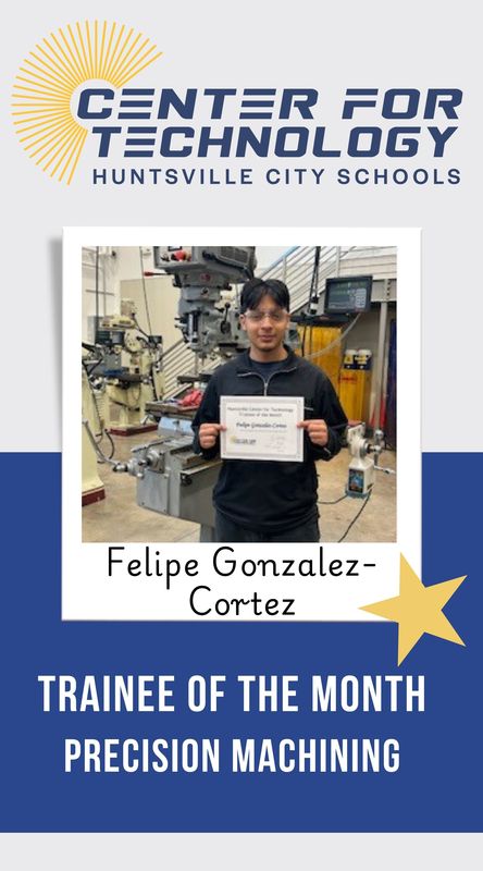 Center of Technology Huntsville City Schools logo above a picture of Felipe Gonzalez-Cortez holding their certificate for Trainee of the Month for Precision Machining